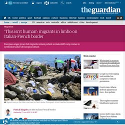 'This isn't human': migrants in limbo on Italian-French border