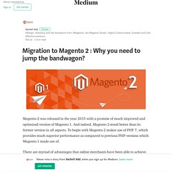Migration to Magento 2 : Why you need to jump the bandwagon?