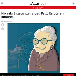 Mikaela Elizegiri zor diogu  Pello Errotaren ondarea - Asteasu - Aiurri.eus