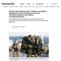 Tribune de militaires dans "Valeurs Actuelles" : des généraux à la retraite proches de l'extrême-droite et de milieux conspirationnistes