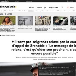 Militant pro-migrants relaxé par la cour d'appel de Grenoble : "Le message de la relaxe, c'est qu'aider son prochain, c'est encore possible"