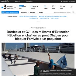 Bordeaux et G7 : des militants d'Extinction Rébellion enchaînés au pont Chaban pour bloquer l'arrivée d'un paquebot