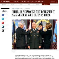 Military Networks 'Not Defensible,' Says General Who Defends Them