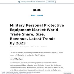 Military Personal Protective Equipment Market World Trade Share, Size, Revenue, Latest Trends By 2023 – BLOG