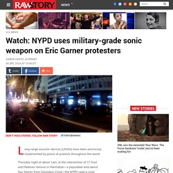 Watch: NYPD uses military-grade sonic weapon on Eric Garner protesters