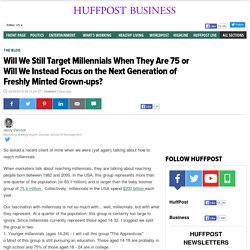 Will We Still Target Millennials When They Are 75 or Will We Instead Focus on the Next Generation of Freshly Minted Grown-ups?