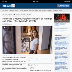 Millennials of Melbourne: Danielle Weber on making it as a painter while living with parents
