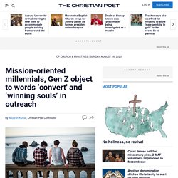 Mission-oriented millennials, Gen Z object to words ‘convert' and ‘winning souls’ in outreach