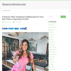 5 Reasons Why Targeting to Millennials for Your Bali Villas is Important in 2022 - Shamrocktemecula