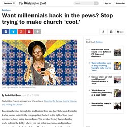 Want millennials back in the pews? Stop trying to make church ‘cool.’