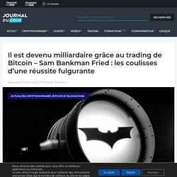 Il est devenu milliardaire grâce au trading de Bitcoin - Sam Bankman Fried : les coulisses d'une réussite fulgurante