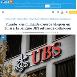 Fraude : des milliards d'euros bloqués en Suisse, la banque UBS refuse de collaborer - Le Parisien