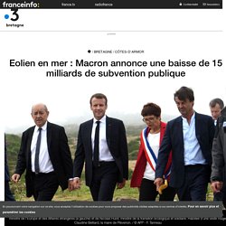 Eolien en mer : Macron annonce une baisse de 15 milliards de subvention publique - France 3 Bretagne
