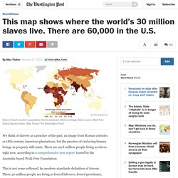 This map shows where the world’s 30 million slaves live. There are 60,000 in the U.S.