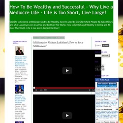 Millionaire Vishen Lakhiani How to be a Millionaire ~ How To Be Wealthy and Successful - Why Live a Mediocre Life - Life is Too Short, Live Large!