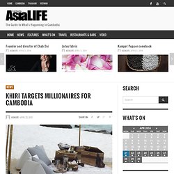 Khiri Targets Millionaires for Cambodia AsiaLIFE Magazine