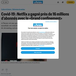 Covid-19 : Netflix a gagné près de 16 millions d’abonnés avec le «Grand confinement» - Le Parisien