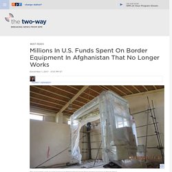 Millions In U.S. Funds Spent On Border Equipment In Afghanistan That No Longer Works