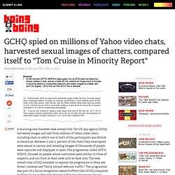 GCHQ spied on millions of Yahoo video chats, harvested sexual images of chatters, compared itself to "Tom Cruise in Minority Report"
