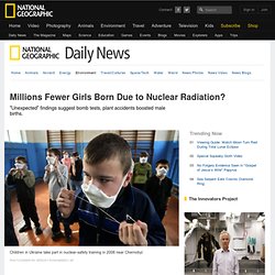 Millions Fewer Girls Born Due to Nuclear Radiation?