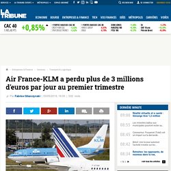Air France-KLM a perdu plus de 3 millions d'euros par jour au premier trimestre