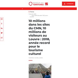 10 millions dans les sites du CMN, 10 millions de visiteurs au Louvre : 2018, année record pour le tourisme culturel