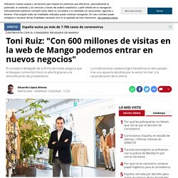 Toni Ruiz: "Con 600 millones de visitas en la web de Mango podemos entrar en nuevos negocios"