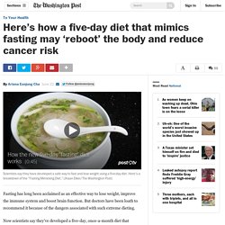 Here’s how a five-day diet that mimics fasting may ‘reboot’ the body and reduce cancer risk