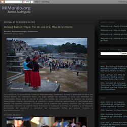 MiMundo.org: Oxlajuj Baktún Maya: Fin de una era, Más de lo mismo