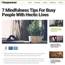 7 Mindfulness Tips For Busy People With Hectic Lives