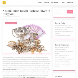 A Mini Guide To Sell Cash for Silver in Gurgaon- Cash For Silver Gurgaon