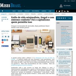 Mises Brasil - Estilo de vida minimalista, frugal e com extremo conforto? Foi o capitalismo quem permitiu isso