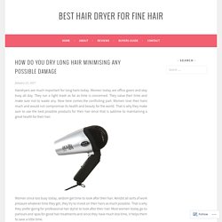 How do you dry long hair minimising any possible damage – Best Hair Dryer for Fine Hair