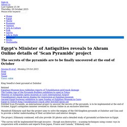 Egypt's Minister of Antiquities reveals to Ahram Online details of 'Scan Pyramids' project - Ancient Egypt - Heritage