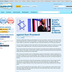 Israel's Prime Minister called the US Citizens to Revolt against their President!