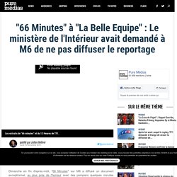 "66 Minutes" à "La Belle Equipe" : Le ministère de l'Intérieur avait demandé à M6 de ne pas diffuser le reportage