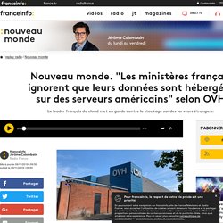 Nouveau monde. "Les ministères français ignorent que leurs données sont hébergées sur des serveurs américains" selon OVH