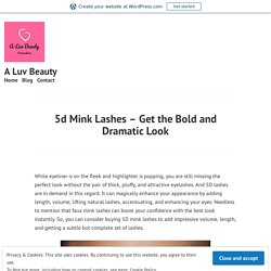 5d Mink Lashes – Get the Bold and Dramatic Look – A Luv Beauty