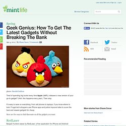 Geek Genius: How To Get The Latest Gadgets Without Breaking The Bank