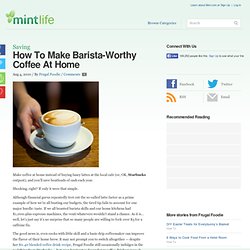 How To Make Barista-Worthy Coffee At Home