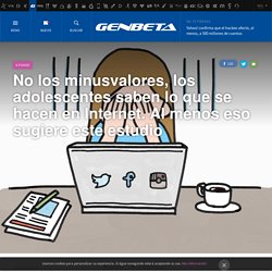 Genbeta - No los minusvalores, los adolescentes saben lo que se hacen en Internet. Al menos eso sugiere este estudio