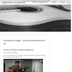 La minute à Luiggi – Sur un air de Bossa nov’ #1 – Apprenons la guitare