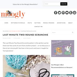Last Minute Two Round Scrunchie - Pattern Video on Moogly!