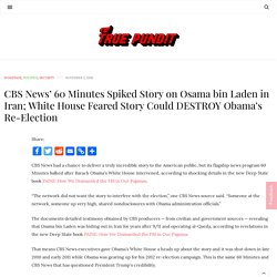 CBS News' 60 Minutes Spiked Story on Osama bin Laden in Iran; White House Feared Story Could DESTROY Obama's Re-Election