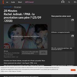 28 Minutes - Rachel Jedinak / PMA : la procréation sans père ? (25/09/2018)