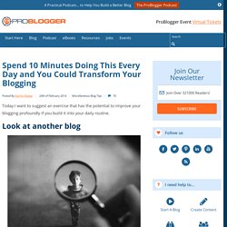 Spend 10 Minutes Doing This Every Day and You Could Transform Your Blogging