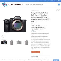 Sony a7 III ILCE7M3/B Full-Frame Mirrorless Interchangeable-Lens Camera with 3-Inch LCD, Black - Electro Space