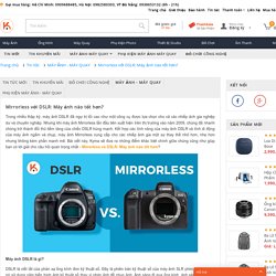 Mirrorless với DSLR: Máy ảnh nào tốt hơn?