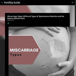 Miscarriage Types: Different Types of Spontaneous Abortion and the Reason Behind Them