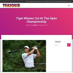 Tiger Misses Cut At The Open Championship